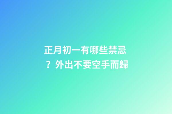正月初一有哪些禁忌？外出不要空手而歸